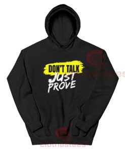 Don't Talk Just Prove Hoodie Quotes For Unisex